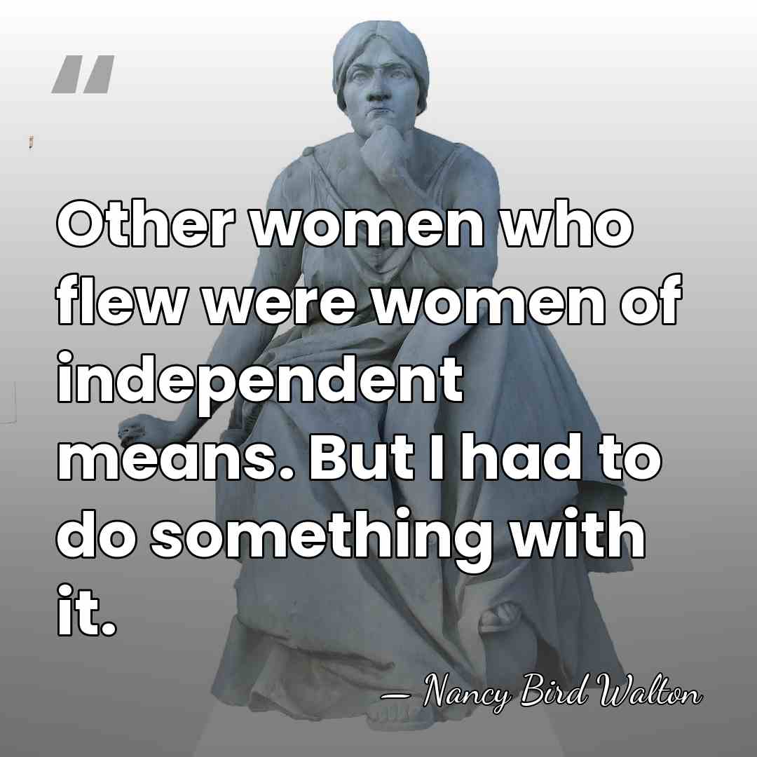 Other women who flew were women of independent means. But I had&hellip; - Nancy Bird Walton