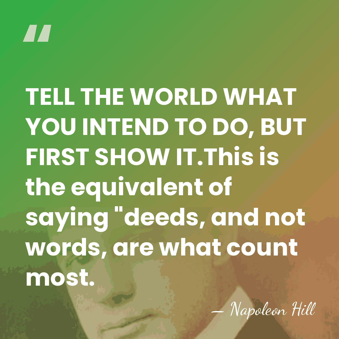 TELL THE WORLD WHAT YOU INTEND TO DO, BUT FIRST SHOW IT.This&hellip; - Napoleon Hill
