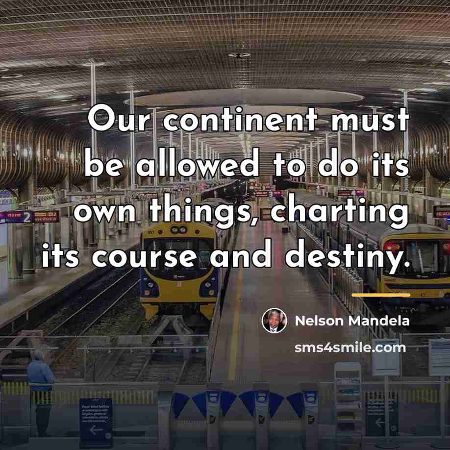 “Our continent must be allowed to do its own things,…” quote by Nelson Mandela