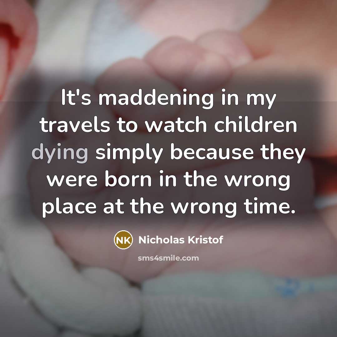 “It's maddening in my travels to watch children dying simply…” quote by Nicholas Kristof