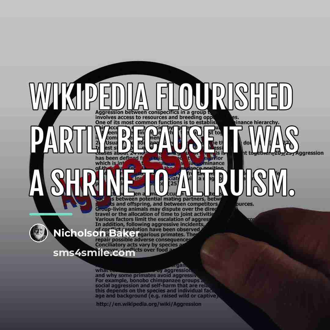 “Wikipedia flourished partly because it was a shrine to altruism.…” quote by Nicholson Baker
