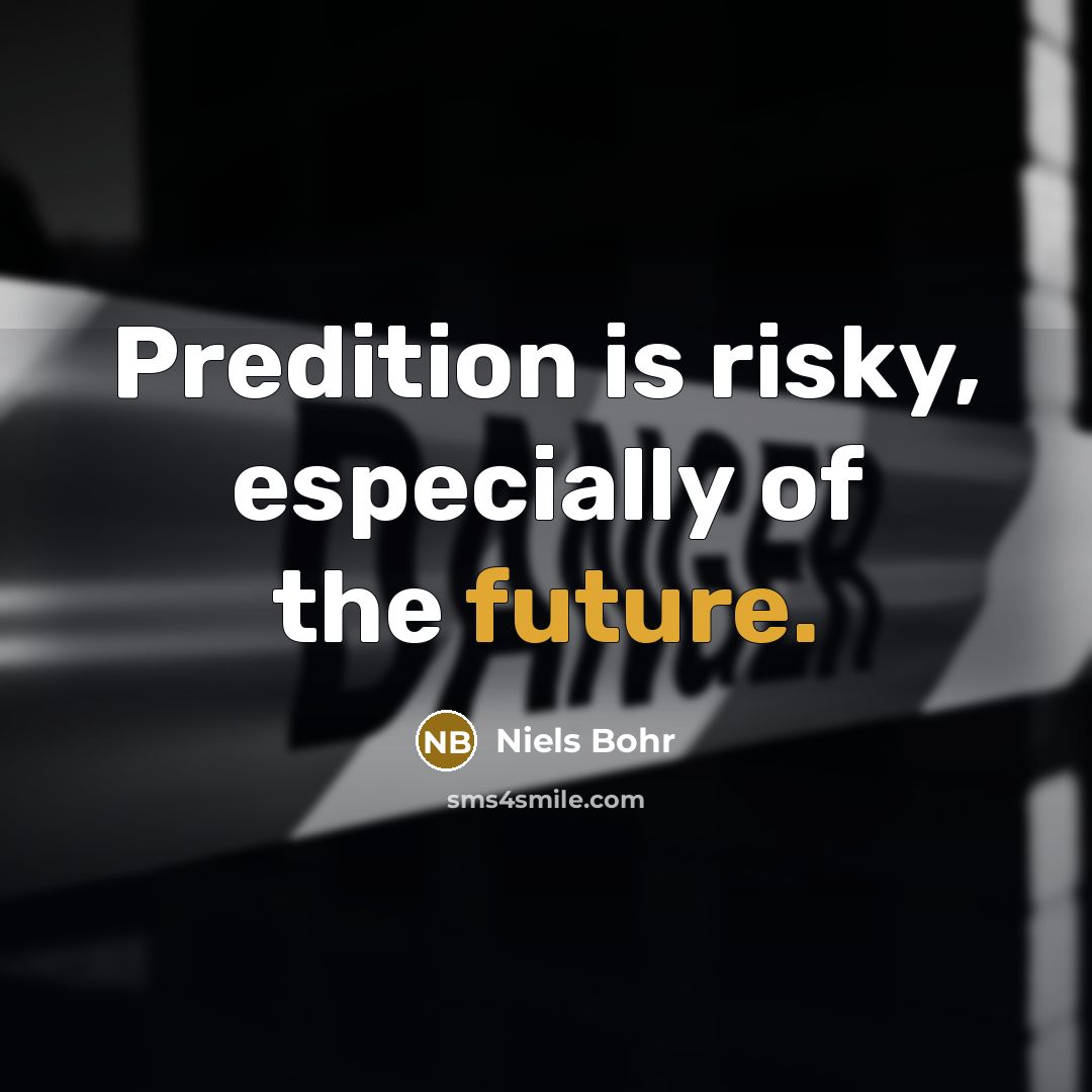 “Predition is risky, especially of the future.…” quote by Niels Bohr