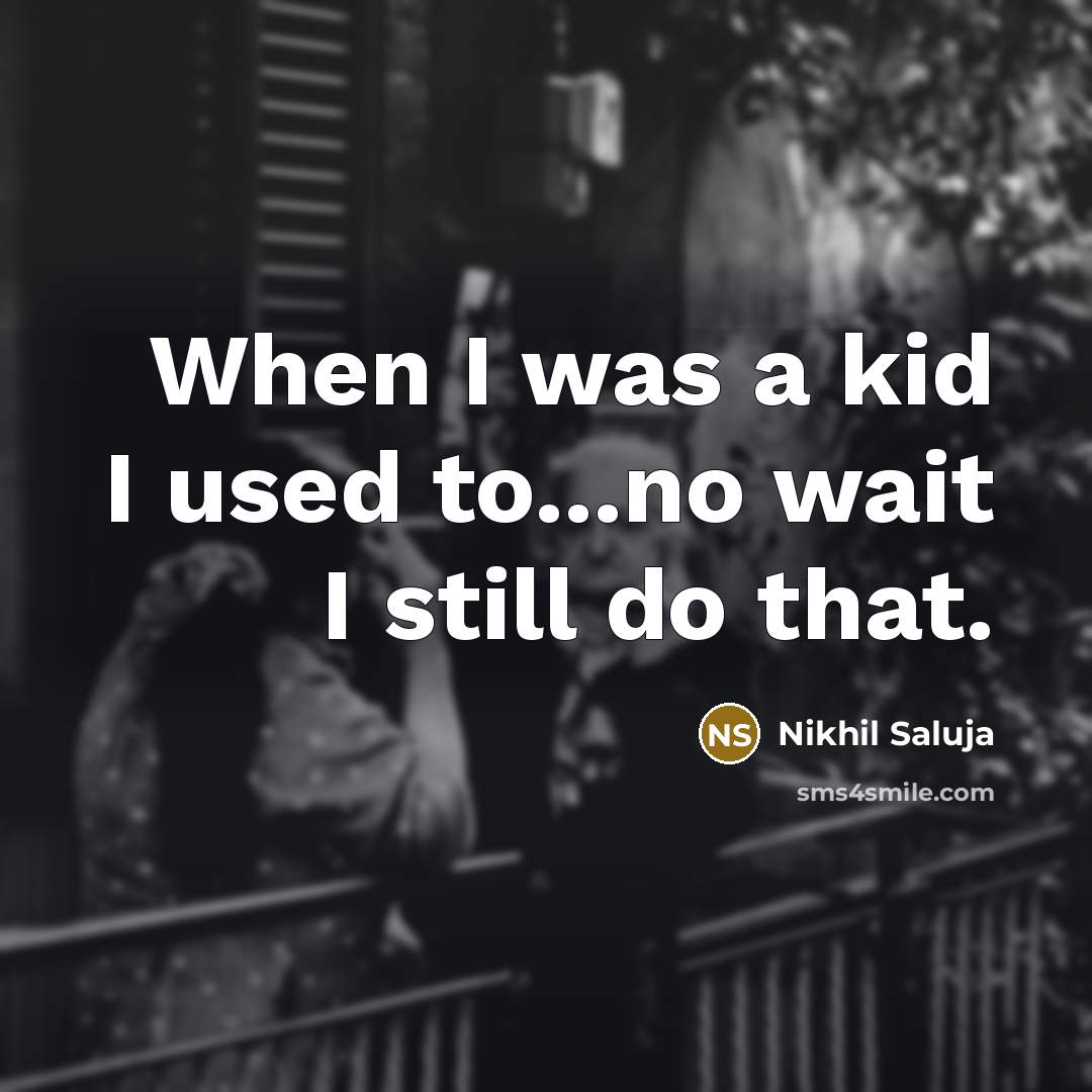 “When I was a kid I used to...no wait I…” quote by Nikhil Saluja