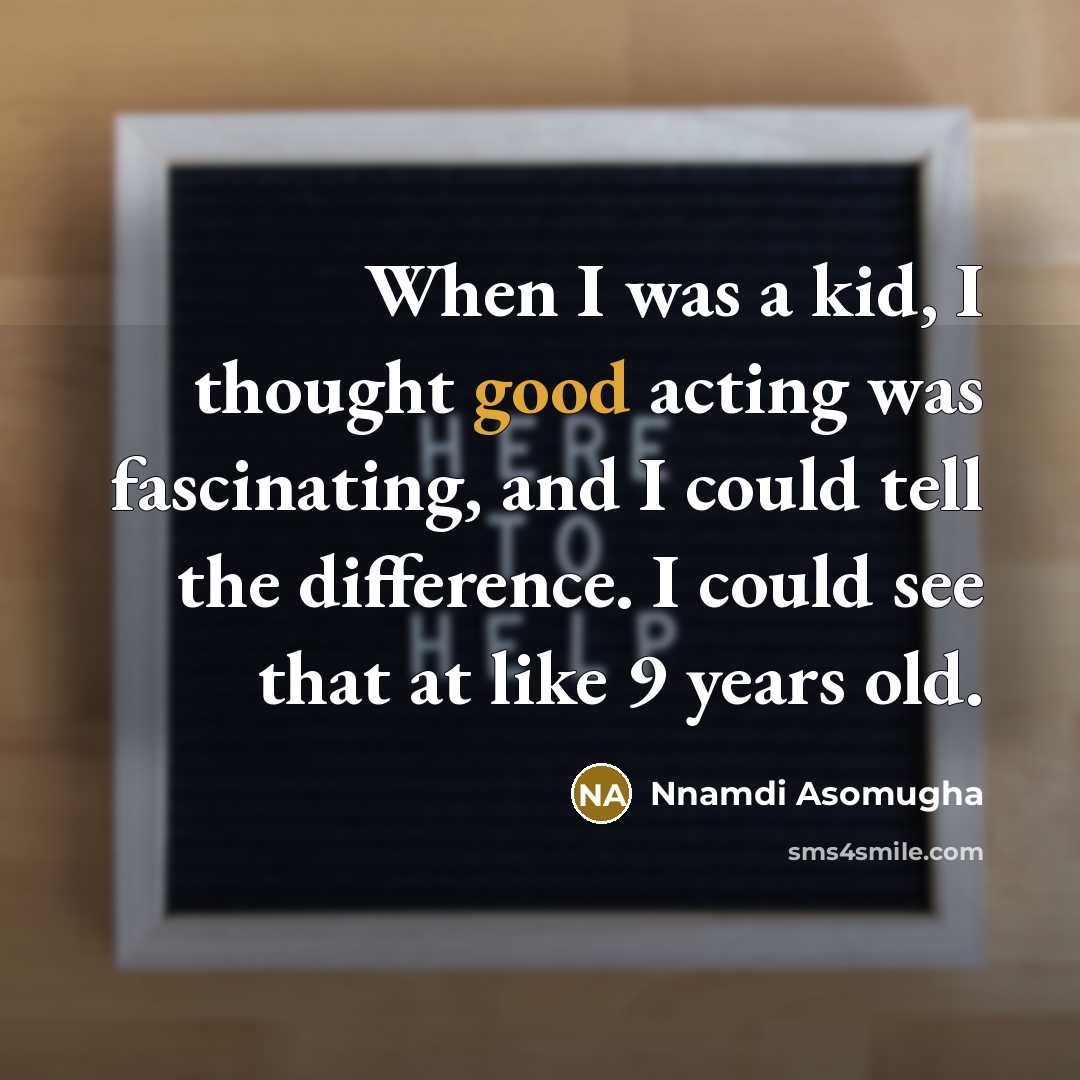 “When I was a kid, I thought good acting was…” quote by Nnamdi Asomugha