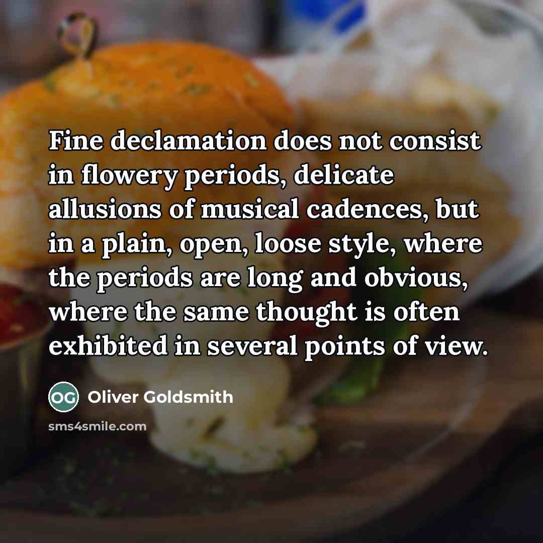 “Fine declamation does not consist in flowery periods, delicate allusions…” quote by Oliver Goldsmith
