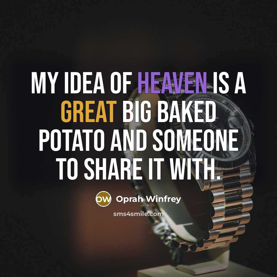 “My idea of heaven is a great big baked potato…” quote by Oprah Winfrey
