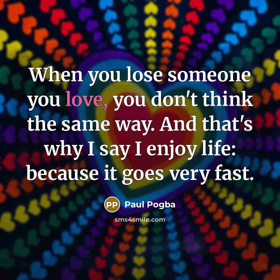 “When you lose someone you love, you don't think the…” quote by Paul Pogba