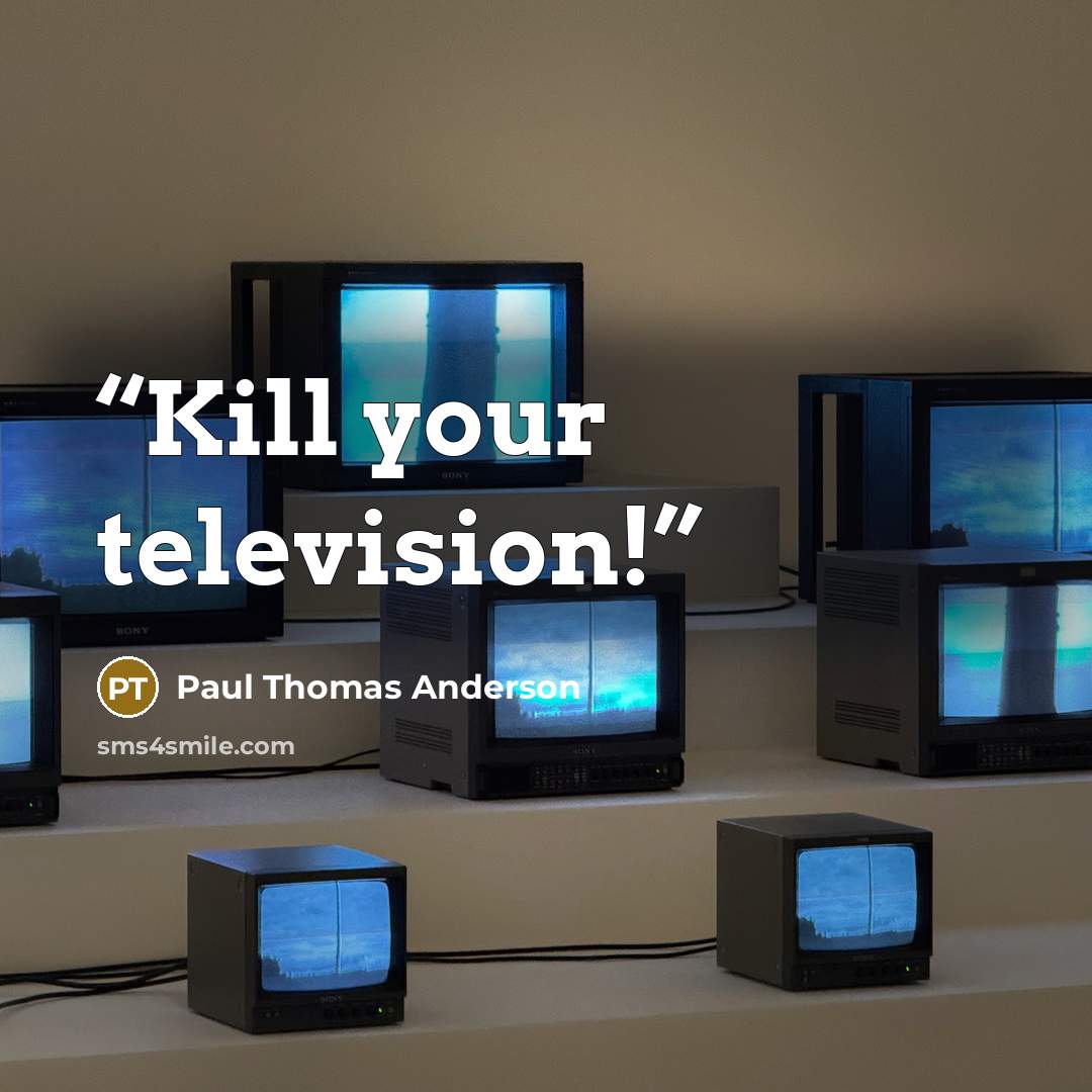 “Kill your television!” quote by Paul Thomas Anderson