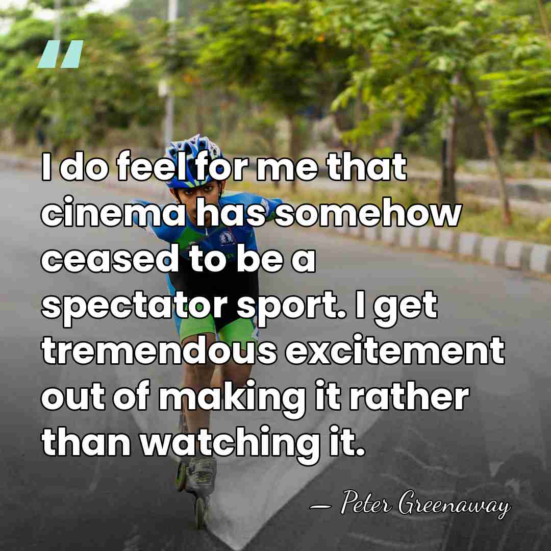 I do feel for me that cinema has somehow ceased to be&hellip; - Peter Greenaway
