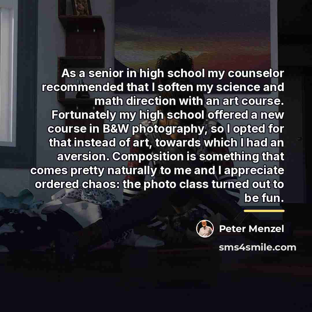 “As a senior in high school my counselor recommended that…” quote by Peter Menzel