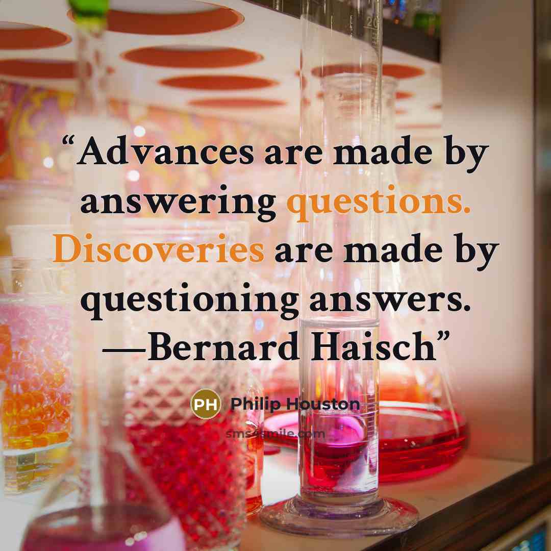 “Advances are made by answering questions. Discoveries are made by questioning answers. —Bernard Haisch” quote by Philip Houston