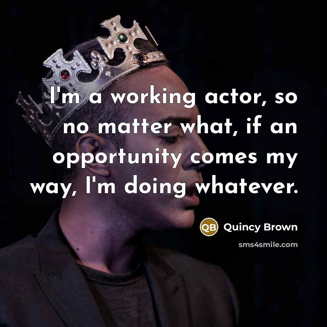 “I'm a working actor, so no matter what, if an…” quote by Quincy Brown