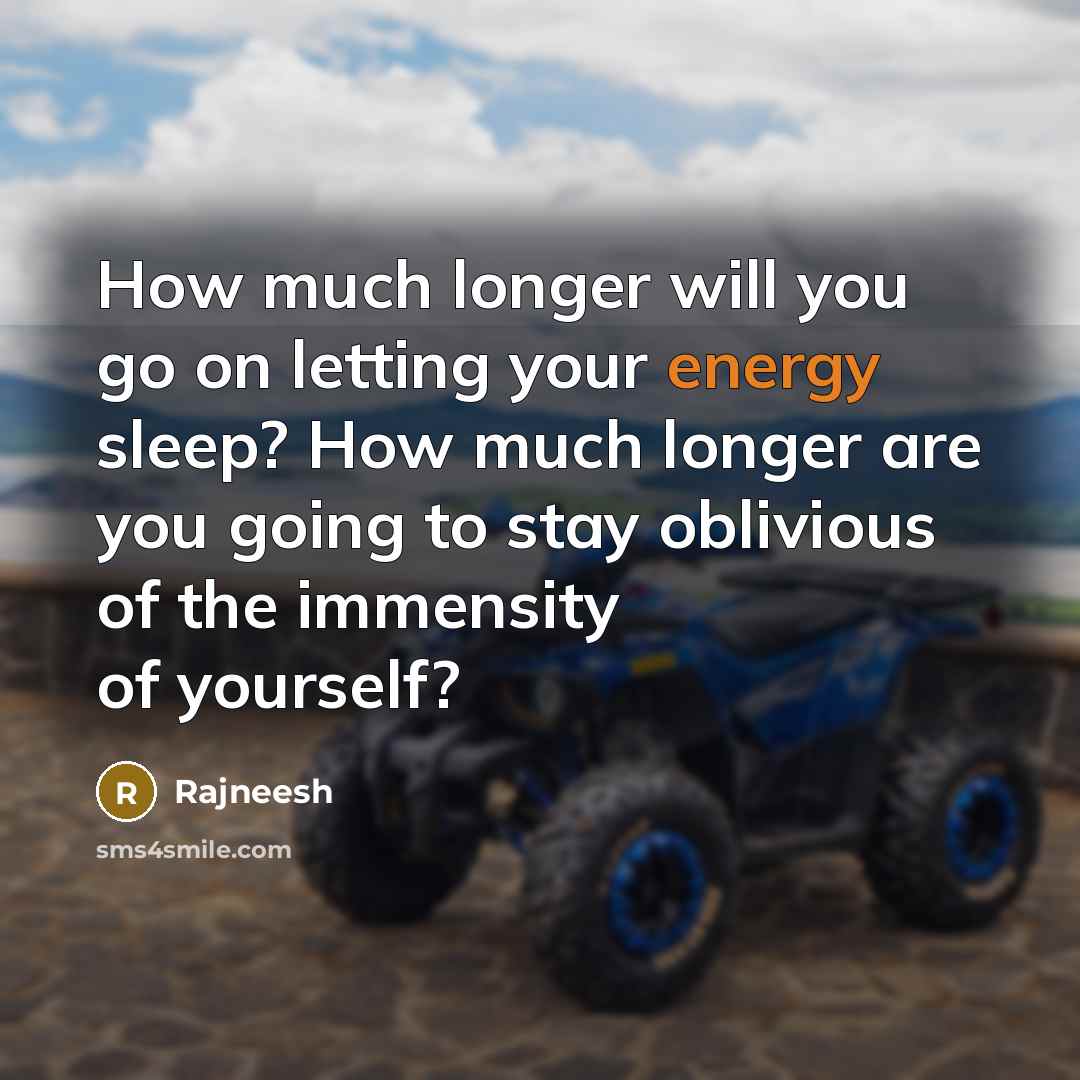 “How much longer will you go on letting your energy…” quote by Rajneesh