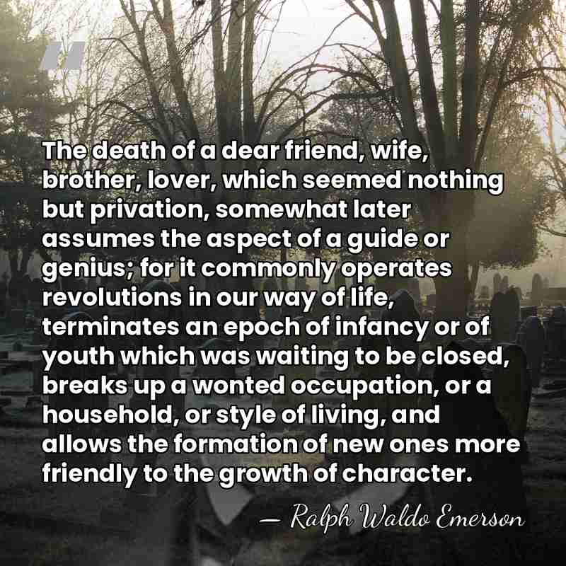 The death of a dear friend, wife, brother, lover, which seemed nothing&hellip; - Ralph Waldo Emerson