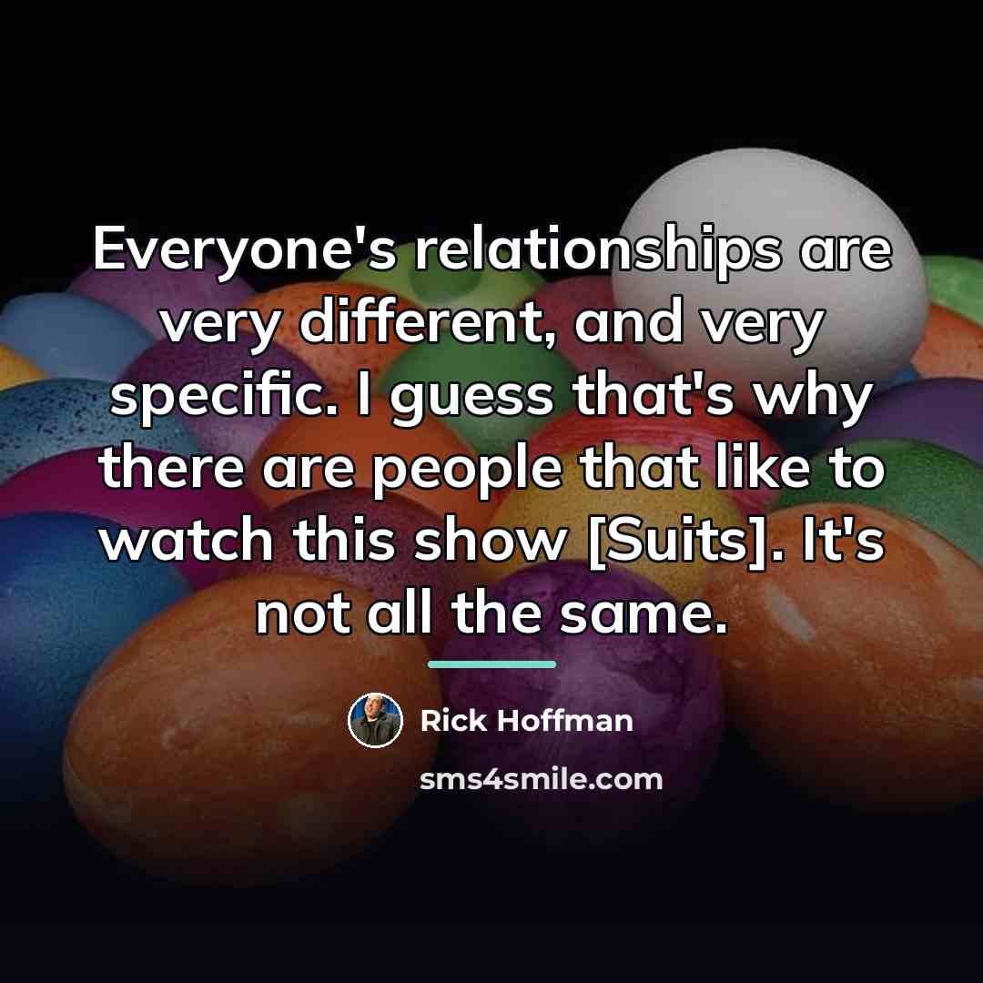 “Everyone's relationships are very different, and very specific. I guess…” quote by Rick Hoffman