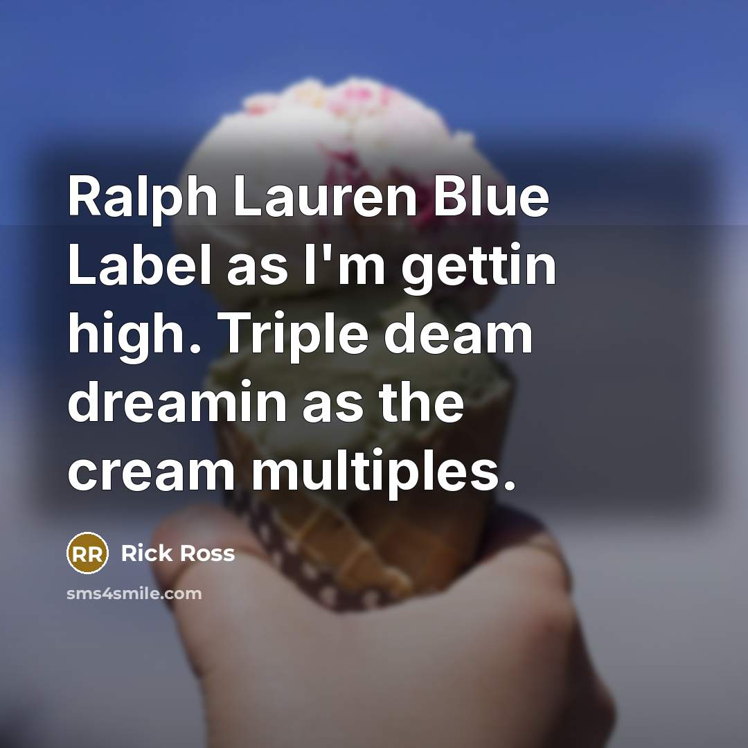 “Ralph Lauren Blue Label as I'm gettin high. Triple deam dreamin as the cream multiples.” quote by Rick Ross