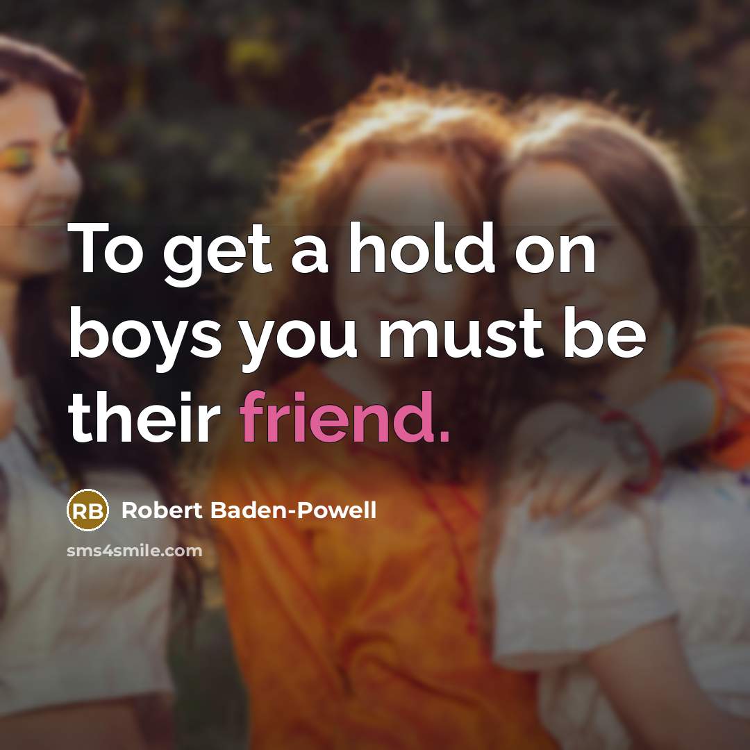“To get a hold on boys you must be their…” quote by Robert Baden-Powell