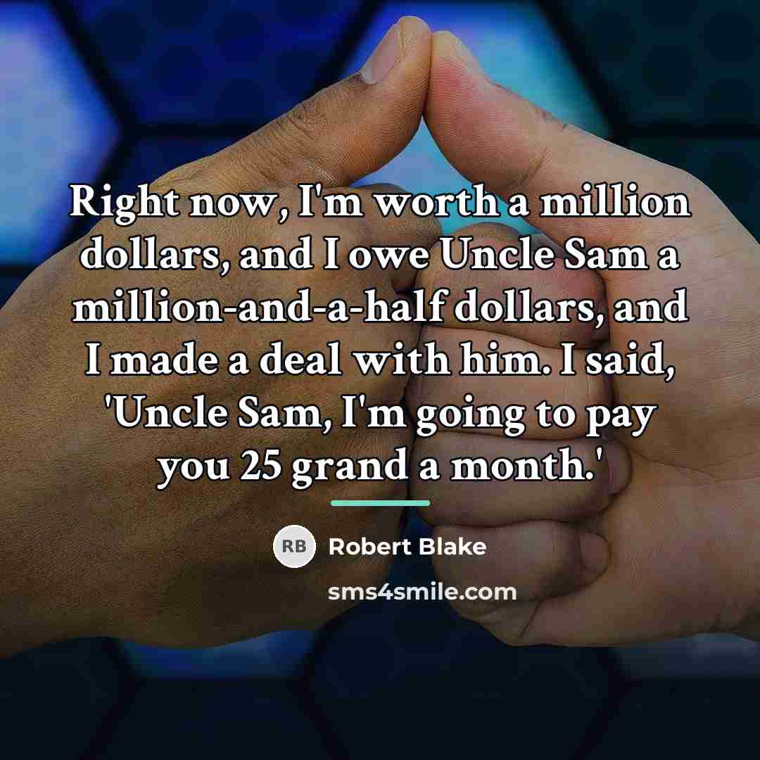 “Right now, I'm worth a million dollars, and I owe…” quote by Robert Blake