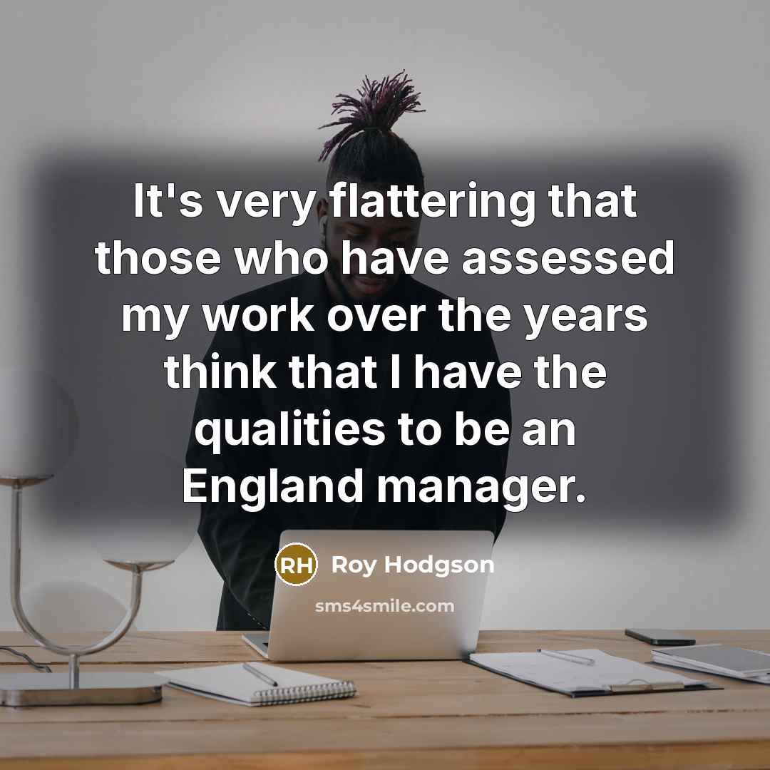 “It's very flattering that those who have assessed my work…” quote by Roy Hodgson
