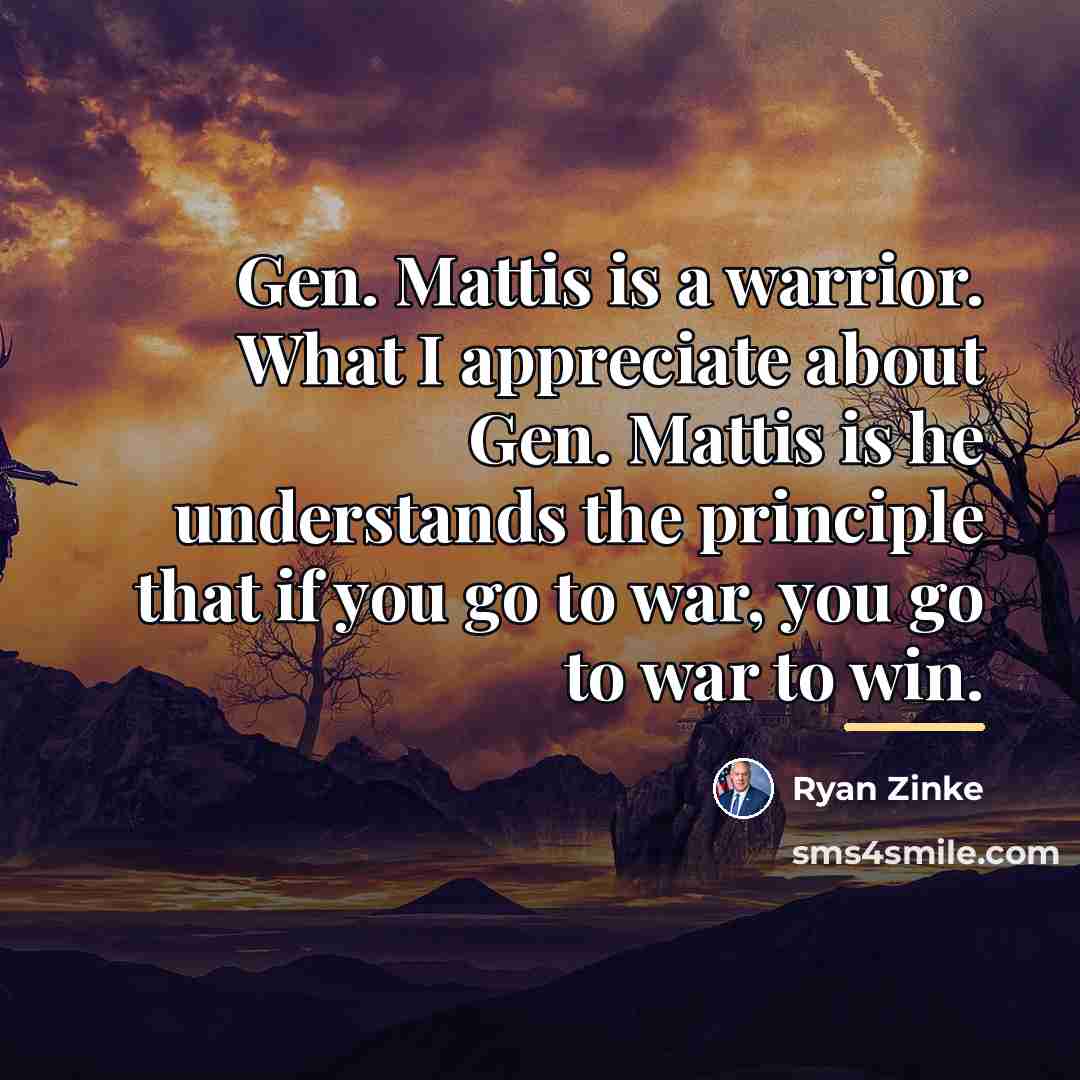 “Gen. Mattis is a warrior. What I appreciate about Gen.…” quote by Ryan Zinke
