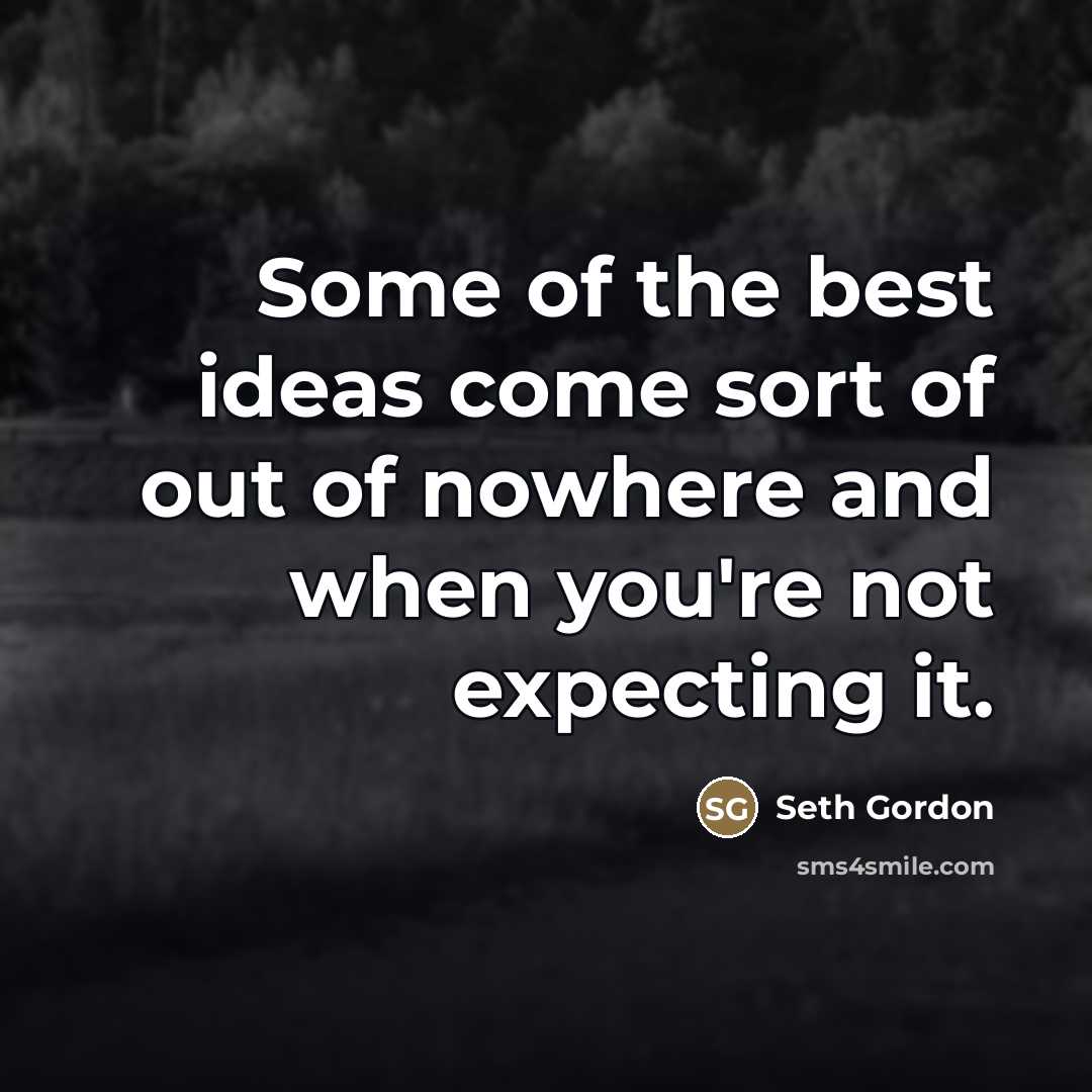 “Some of the best ideas come sort of out of…” quote by Seth Gordon