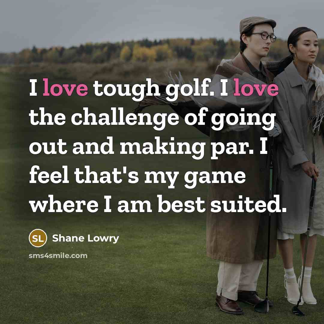 “I love tough golf. I love the challenge of going…” quote by Shane Lowry
