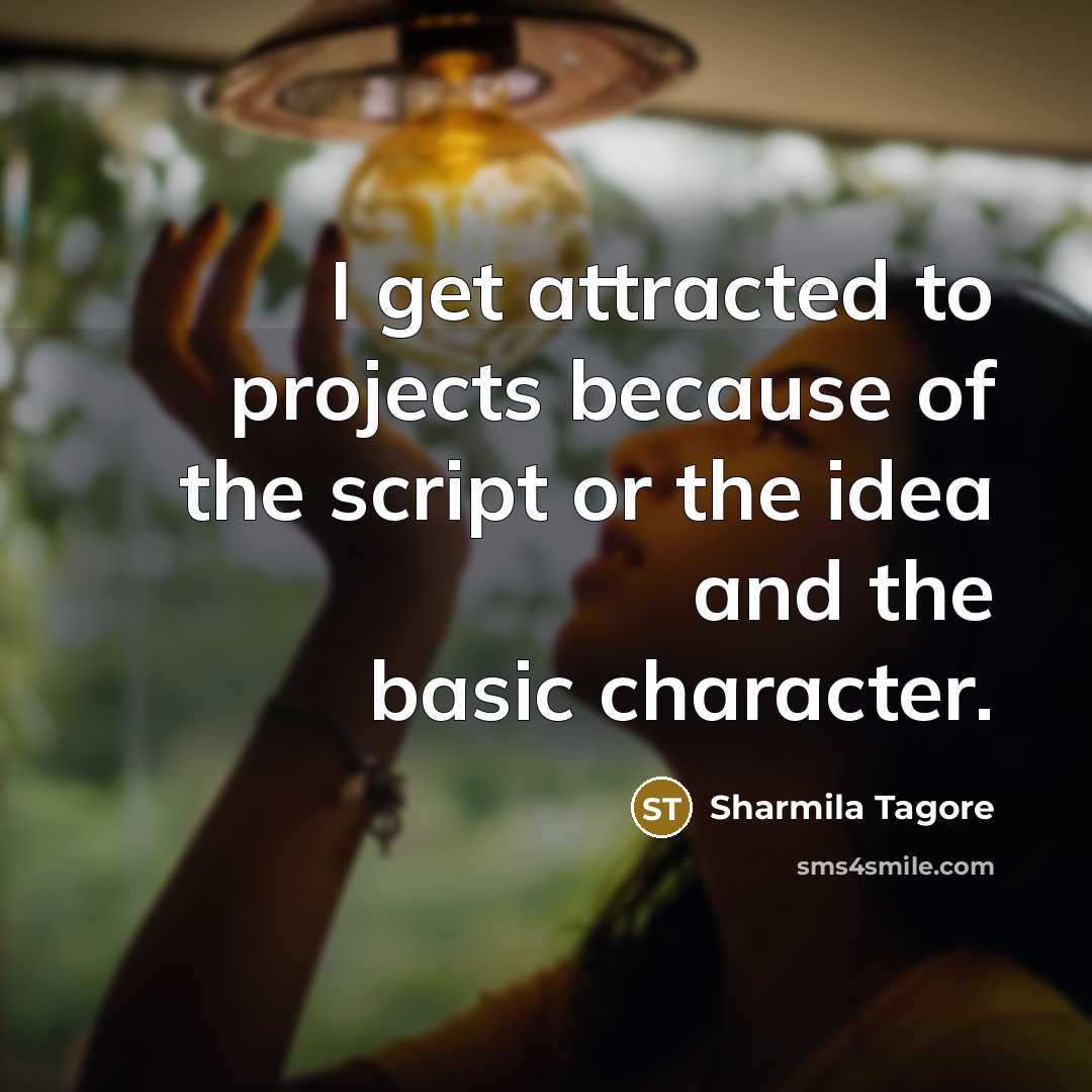 “I get attracted to projects because of the script or…” quote by Sharmila Tagore