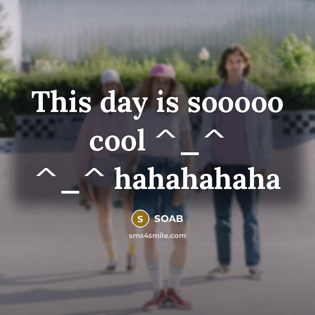 “This day is sooooo cool ^_^ ^_^ hahahahaha…” quote by SOAB