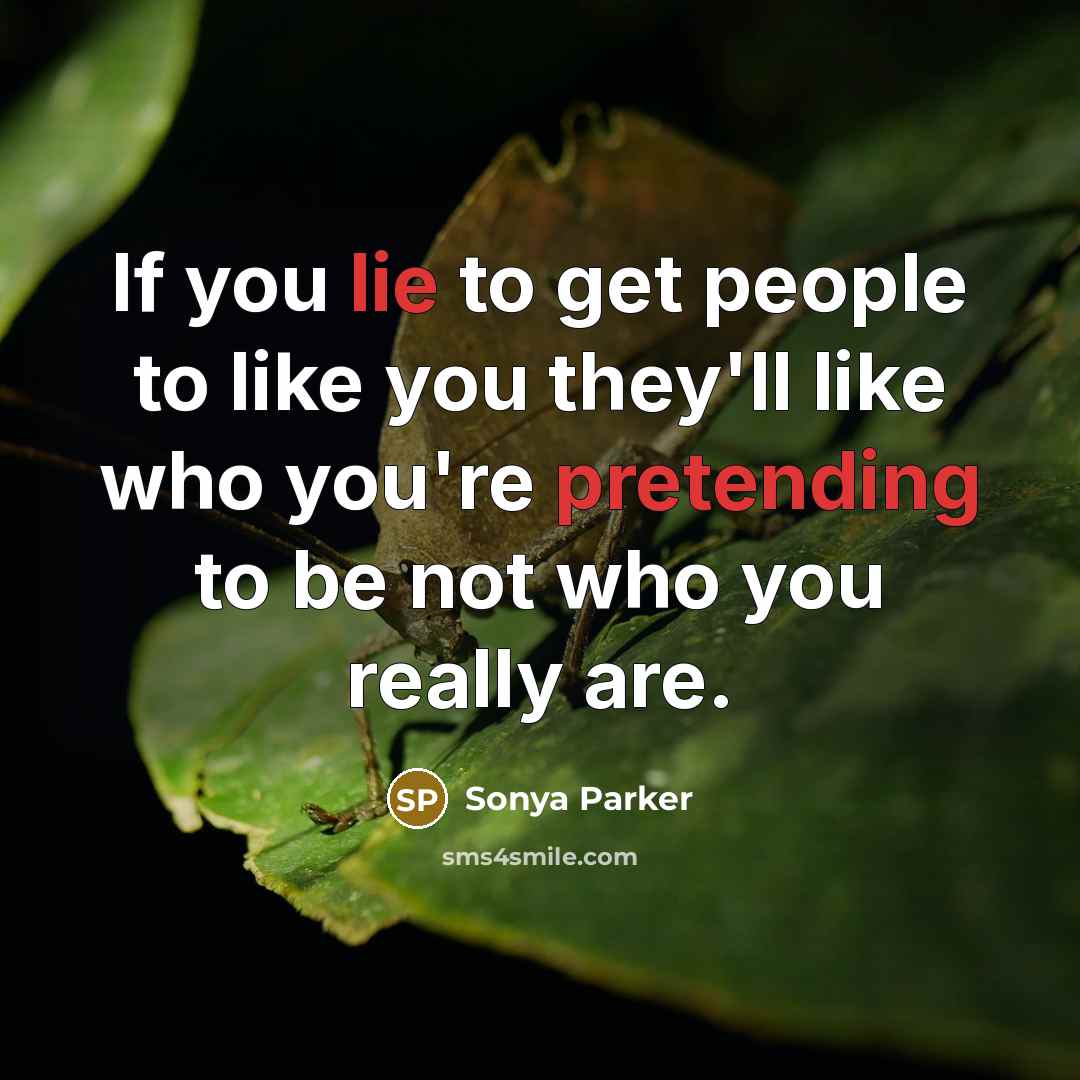 “If you lie to get people to like you they'll…” quote by SONYA PARKER