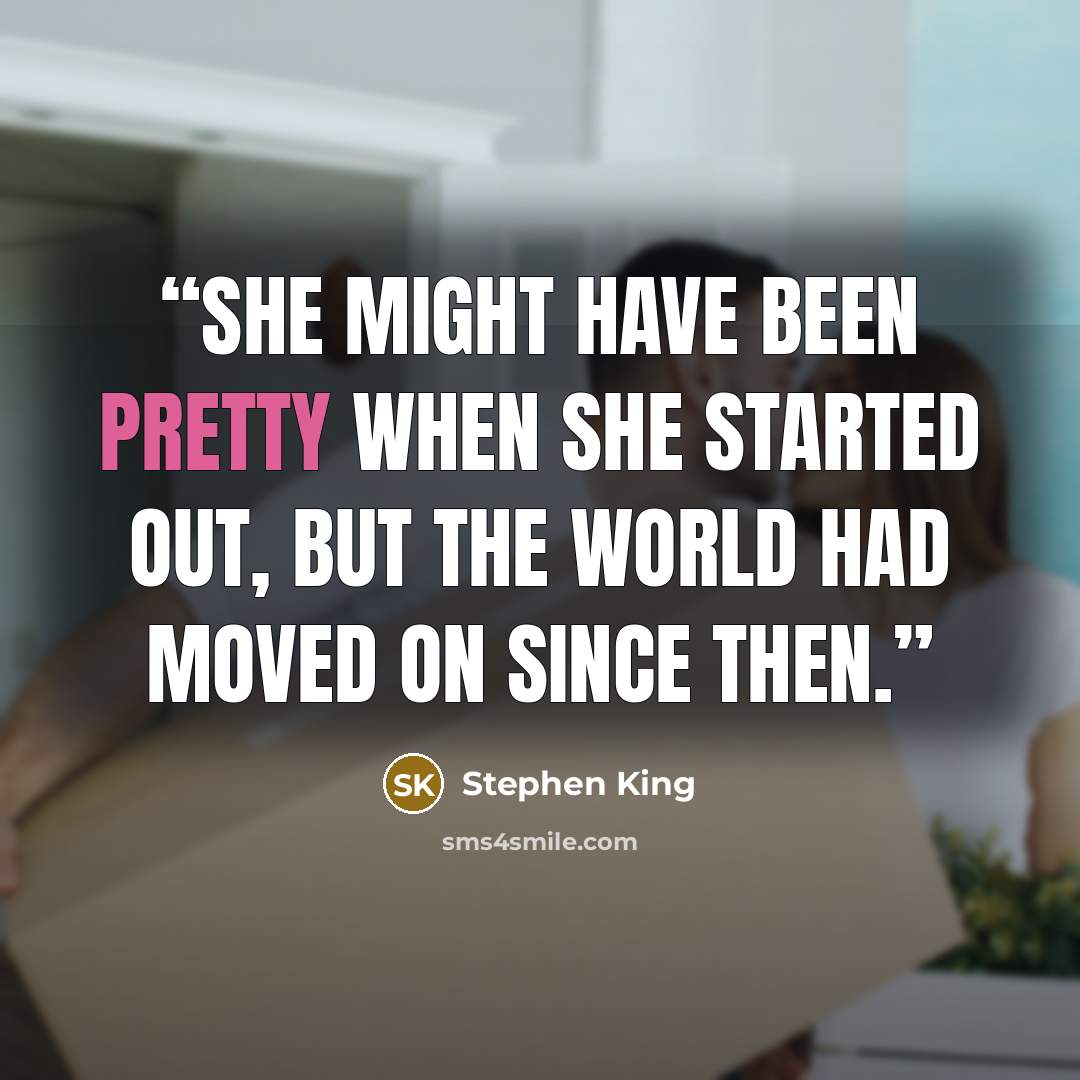 “she might have been pretty when she started out, but the world had moved on since then.” quote by Stephen King