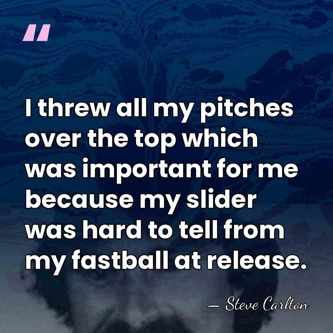 I threw all my pitches over the top which was important for&hellip; - Steve Carlton