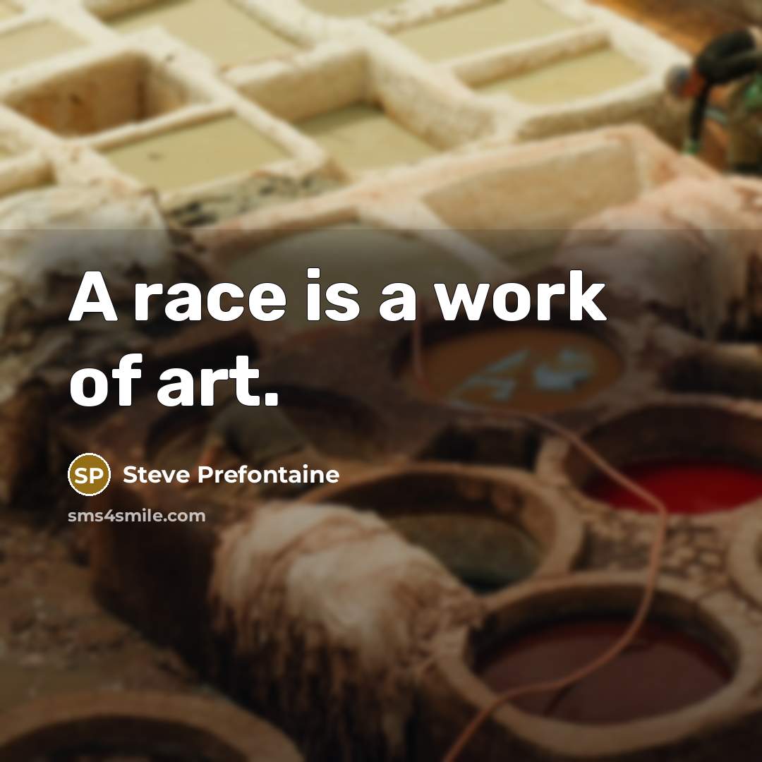 “A race is a work of art.…” quote by Steve Prefontaine