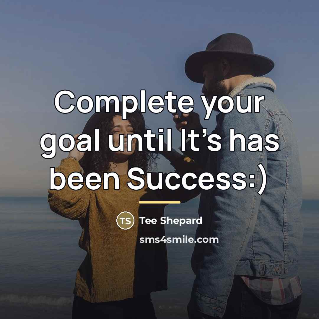 “Complete your goal until It's has been Success:)…” quote by Tee Shepard