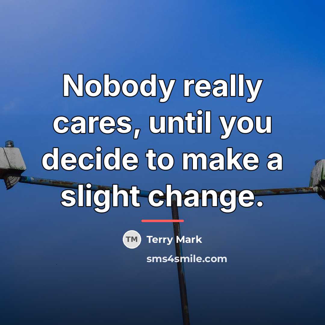 “Nobody really cares, until you decide to make a slight…” quote by Terry Mark