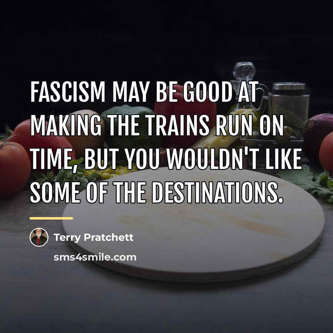 “Fascism may be good at making the trains run on…” quote by Terry Pratchett