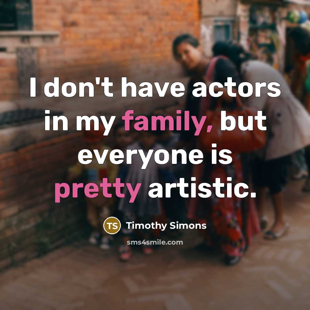 “I don't have actors in my family, but everyone is…” quote by Timothy Simons