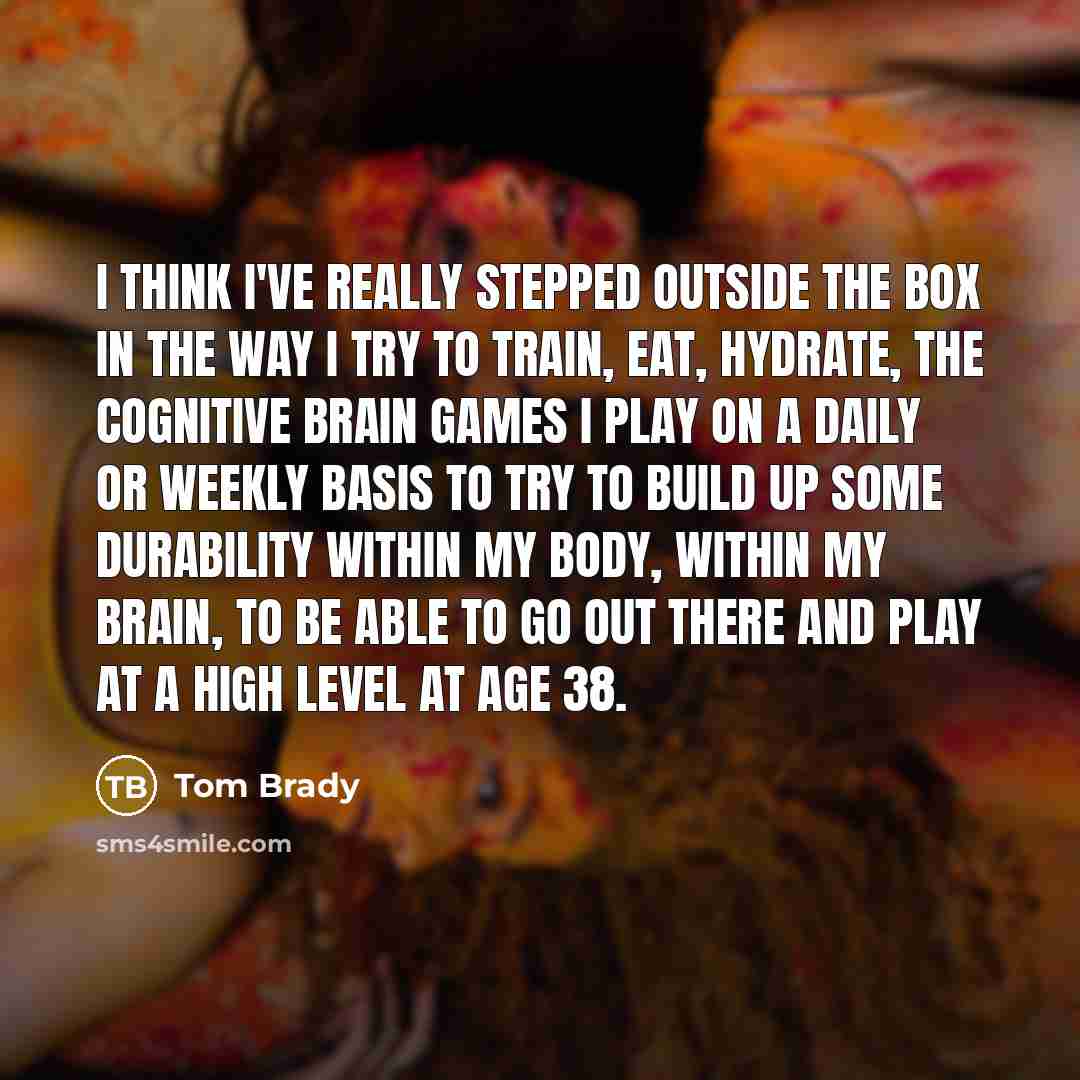 “I think I've really stepped outside the box in the…” quote by Tom Brady