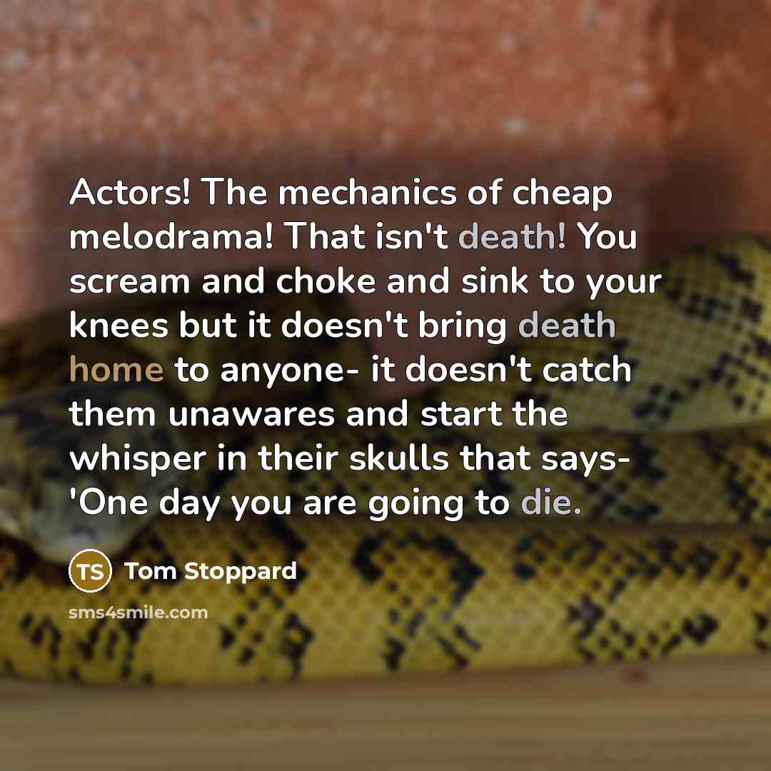 “Actors! The mechanics of cheap melodrama! That isn't death! You…” quote by Tom Stoppard