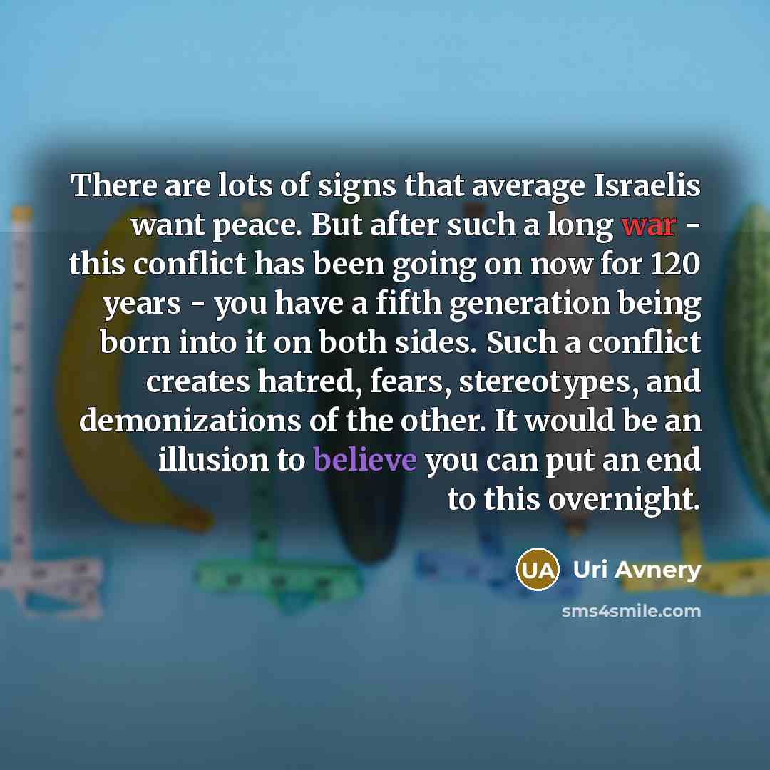 “There are lots of signs that average Israelis want peace.…” quote by Uri Avnery