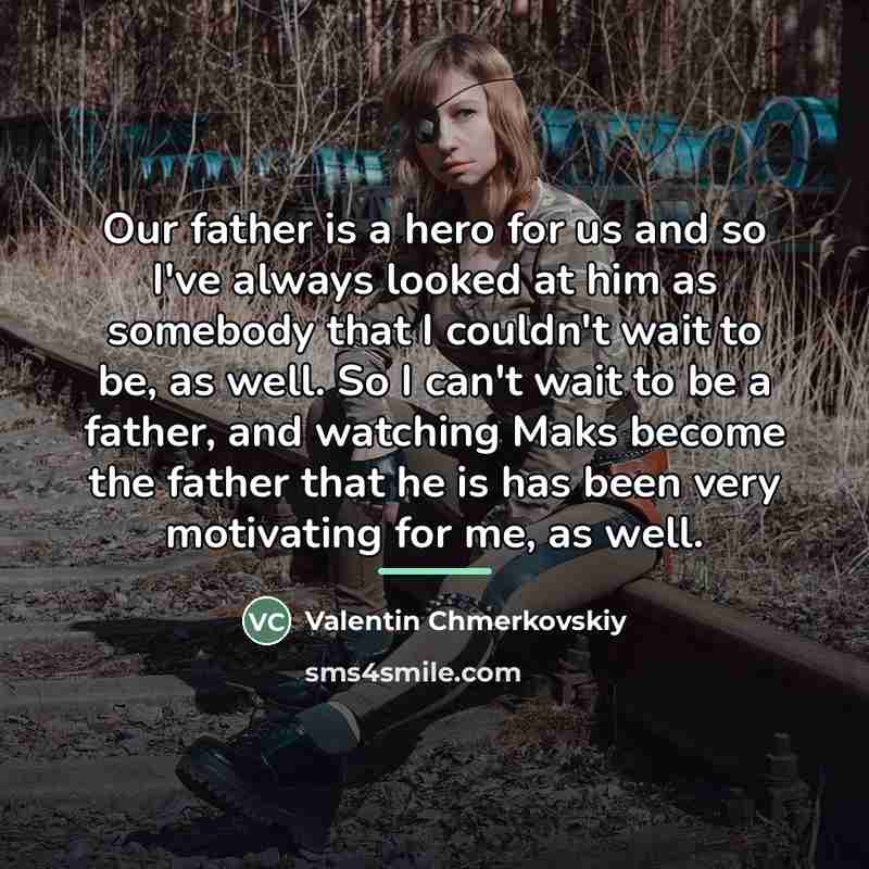 “Our father is a hero for us and so I've…” quote by Valentin Chmerkovskiy