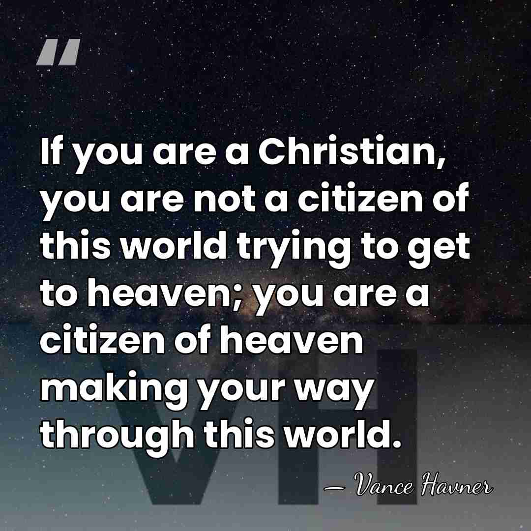 If you are a Christian, you are not a citizen of this&hellip; - Vance Havner