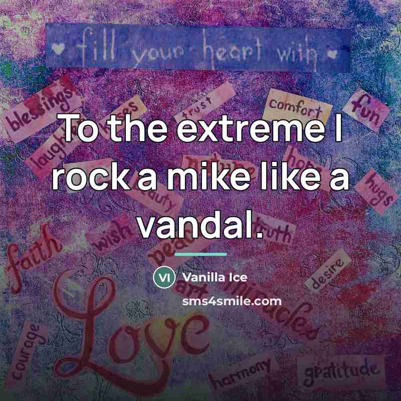 “To the extreme I rock a mike like a vandal.…” quote by Vanilla Ice