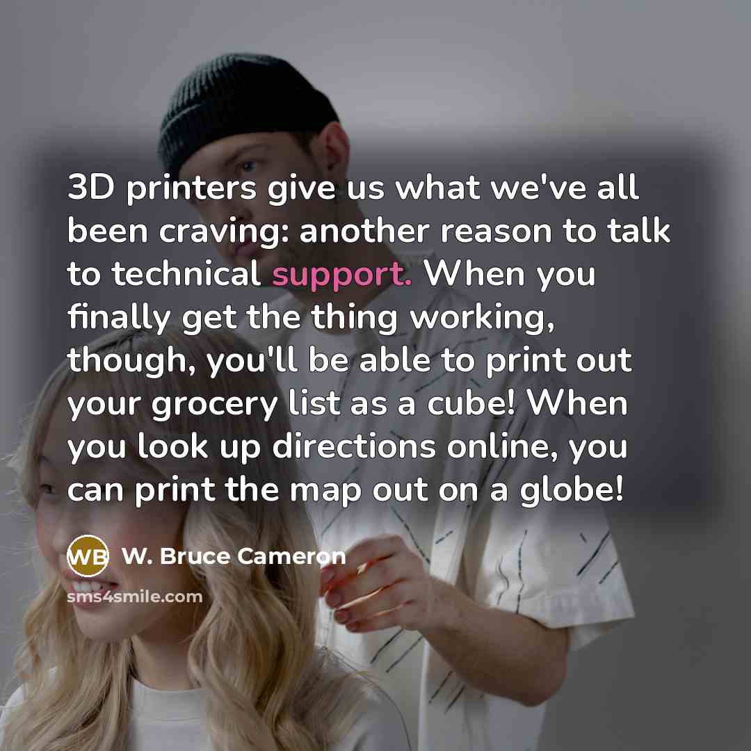 “3D printers give us what we've all been craving: another…” quote by W. Bruce Cameron