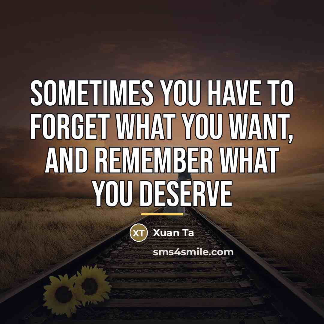 “Sometimes you have to forget what you want, and remember…” quote by Xuan Ta