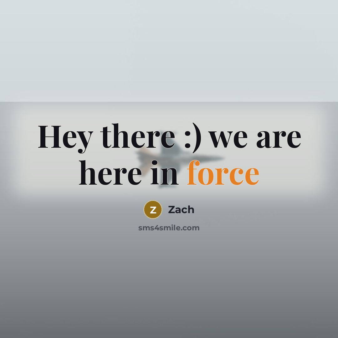 “Hey there :) we are here in force” quote by Zach