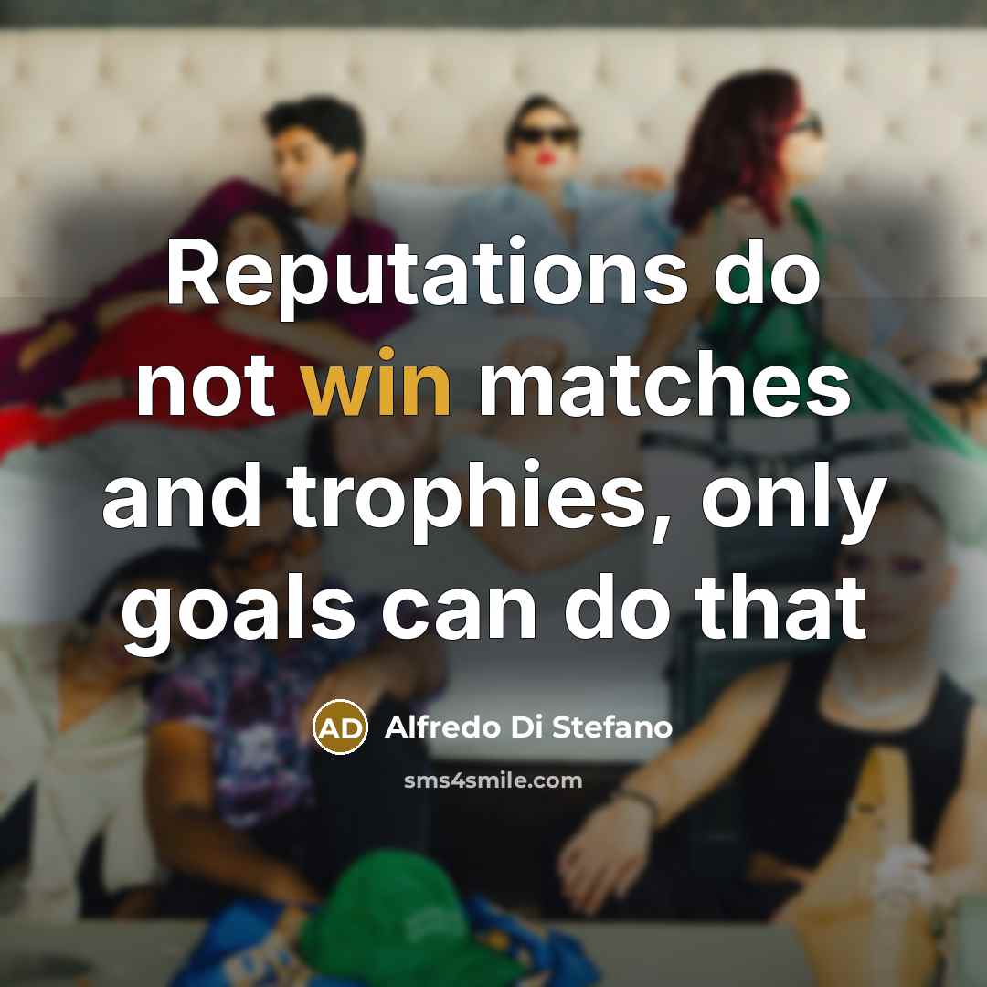 “Reputations do not win matches and trophies, only goals can…” quote by Alfredo Di Stefano