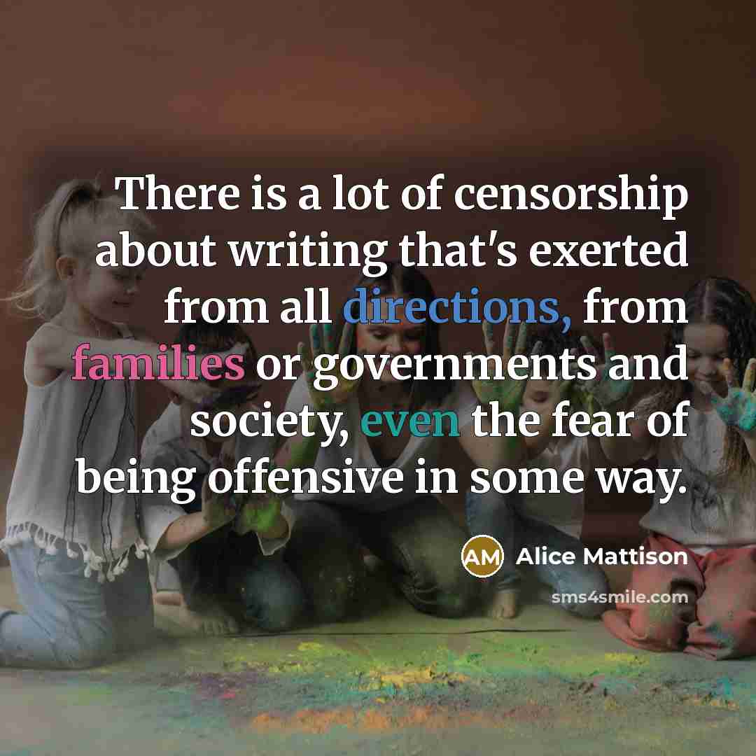 “There is a lot of censorship about writing that's exerted…” quote by Alice Mattison