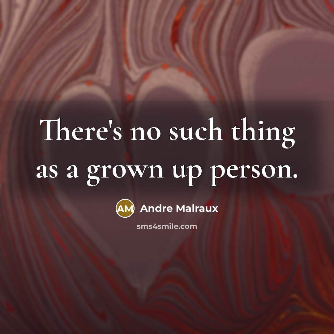 “There's no such thing as a grown up person.…” quote by Andre Malraux