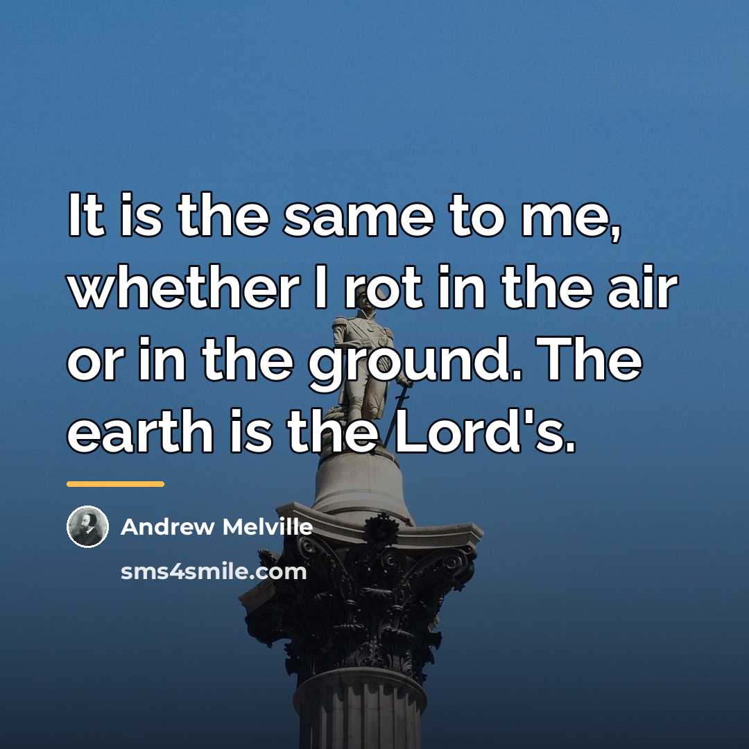 “It is the same to me, whether I rot in…” quote by Andrew Melville