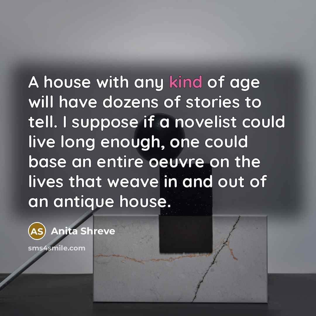 “A house with any kind of age will have dozens…” quote by Anita Shreve